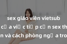 sex giáo viên vietsub Nguy cơ của việc tiếp cận sex thiếu niên và cách phòng ngừa trong xã hội hiện đại