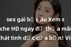 sex gái bắc âu Xem sex không che HD ngay để thỏa mãn cơn khát tình dục của bạn! Video chất lượng cao, cảnh quay rõ nét, sẽ khiến bạn không thể rời mắt! Hãy trải nghiệm ngay!