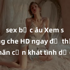 sex bắc âu Xem sex không che HD ngay để thỏa mãn cơn khát tình dục của bạn! Video chất lượng cao, cảnh quay rõ nét, sẽ khiến bạn không thể rời mắt! Hãy trải nghiệm ngay!