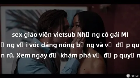 sex giáo viên vietsub Nhưng cô gái MILF Việt Nam nổi tiếng với vóc dáng nóng bỏng và vẻ đẹp quyến rũ. Xem ngay để khám phá vẻ đẹp quyến rũ đầy gợi cảm của họ!