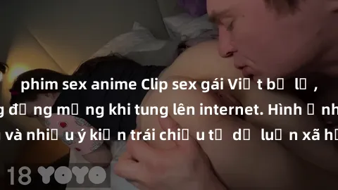 phim sex anime Clip sex gái Việt bị lộ, gây sốc trong cộng đồng mạng khi tung lên internet. Hình ảnh đầy nóng bỏng và nhiều ý kiến trái chiều từ dư luận xã hội. Đề nghị cảnh báo trước khi xem.
