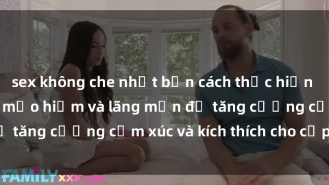 sex không che nhật bản cách thực hiện sex ngoài trời đầy mạo hiểm và lãng mạn để tăng cường cảm xúc và kích thích cho cặp đôi