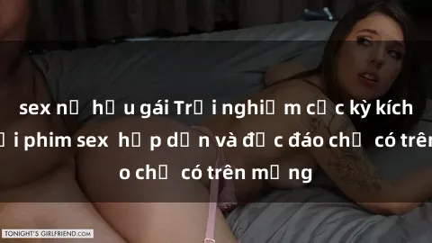 sex nữ hầu gái Trải nghiệm cực kỳ kích thích với phim sex  hấp dẫn và độc đáo chỉ có trên mạng