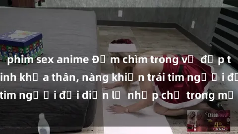 phim sex anime Đắm chìm trong vẻ đẹp tự nhiên của gái xinh khỏa thân, nàng khiến trái tim người đối diện lỡ nhịp chỉ trong một cái nhìn.
