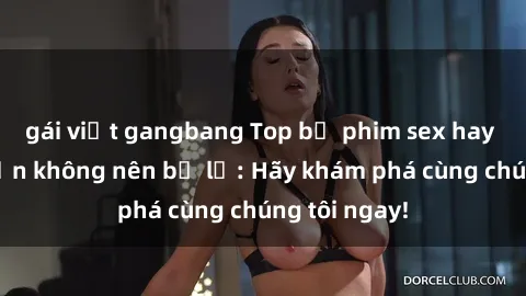 gái việt gangbang Top bộ phim sex hay nhất mà bạn không nên bỏ lỡ: Hãy khám phá cùng chúng tôi ngay!
