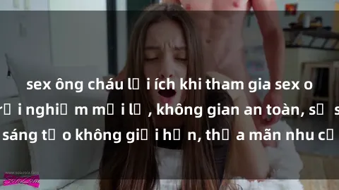 sex ông cháu lợi ích khi tham gia sex online không che: Trải nghiệm mới lạ, không gian an toàn, sự sáng tạo không giới hạn, thỏa mãn nhu cầu tình dục của bạn.