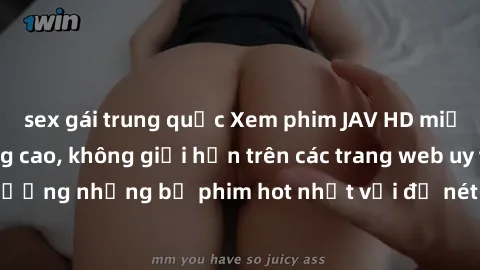 sex gái trung quốc Xem phim JAV HD miễn phí chất lượng cao, không giới hạn trên các trang web uy tín. Yên tâm tận hưởng những bộ phim hot nhất với độ nét sắc sảo, đẹp mắt ngay tại nhà. Hãy trải nghiệm