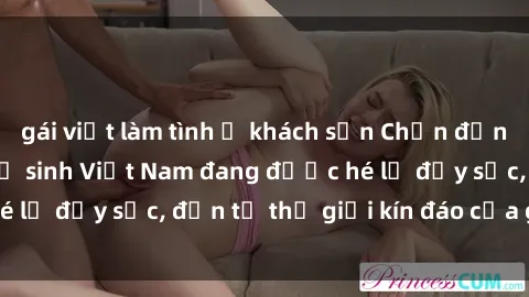 gái việt làm tình ở khách sạn Chấn động: Bí mật về sex nữ sinh Việt Nam đang được hé lộ đầy sốc, đến từ thế giới kín đáo của giới trẻ.