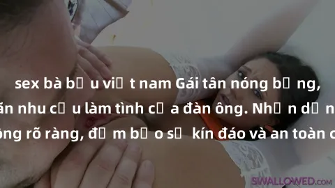 sex bà bầu việt nam Gái tân nóng bỏng, dâm đãng thỏa mãn nhu cầu làm tình của đàn ông. Nhận dạng không rõ ràng, đảm bảo sự kín đáo và an toàn cho trải nghiệm tuyệt vời.