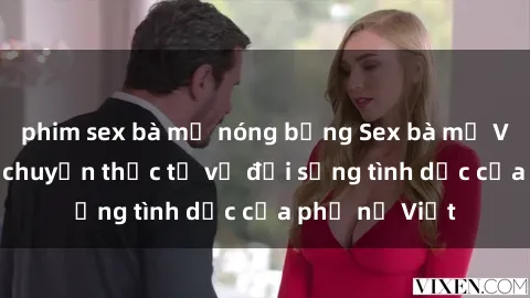 phim sex bà mẹ nóng bỏng Sex bà mẹ Việt Nam: Câu chuyện thực tế về đời sống tình dục của phụ nữ Việt