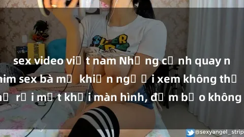 sex video việt nam Những cảnh quay nóng bỏng trong phim sex bà mẹ khiến người xem không thể rời mắt khỏi màn hình, đảm bảo không làm bạn thất vọng!
