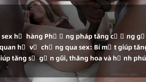 sex họ hàng Phương pháp tăng cường gắn kết trong mối quan hệ vợ chồng qua sex: Bí mật giúp tăng sự gần gũi, thăng hoa và hạnh phúc cho cặp đôi