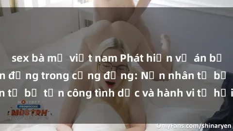 sex bà mẹ việt nam Phát hiện vụ án bạo dâm sex gây chấn động trong cộng đồng: Nạn nhân tố bị tấn công tình dục và hành vi tệ hại được tiết lộ