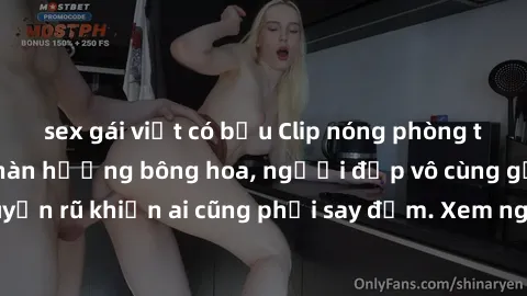 sex gái việt có bầu Clip nóng phòng tắm: Hít thở nồng nàn hương bông hoa, người đẹp vô cùng gợi cảm và quyến rũ khiến ai cũng phải say đắm. Xem ngay để trải nghiệm điều đặc biệt!