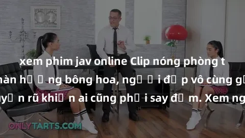 xem phim jav online Clip nóng phòng tắm: Hít thở nồng nàn hương bông hoa, người đẹp vô cùng gợi cảm và quyến rũ khiến ai cũng phải say đắm. Xem ngay để trải nghiệm điều đặc biệt!