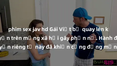 phim sex jav hd Gái Việt bị quay lén khi tắm, clip lan truyền trên mạng xã hội gây phẫn nộ. Hành động vi phạm quyền riêng tư này đã khiến cộng đồng mạng bức xúc và đòi trừng phạt thật nghiêm khắc.