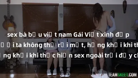 sex bà bầu việt nam Gái Việt xinh đẹp quyến rũ khiến người ta không thể rời mắt, hứng khởi khi thực hiện sex ngoài trời đầy cảm xúc.