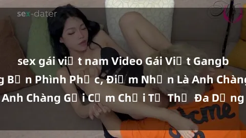 sex gái việt nam Video Gái Việt Gangbang Xem Đã Để Lòng Bồn Phình Phục, Điểm Nhấn Là Anh Chàng Gợi Cảm Chơi Tư Thế Đa Dạng và Phê Đê Mê