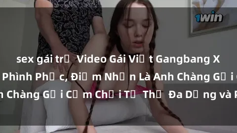 sex gái trẻ Video Gái Việt Gangbang Xem Đã Để Lòng Bồn Phình Phục, Điểm Nhấn Là Anh Chàng Gợi Cảm Chơi Tư Thế Đa Dạng và Phê Đê Mê