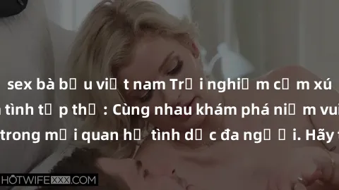 sex bà bầu việt nam Trải nghiệm cảm xúc mới mẻ với làm tình tập thể: Cùng nhau khám phá niềm vui và sự mãnh liệt trong mối quan hệ tình dục đa người. Hãy thử ngay để biết cảm giác thú vị này!