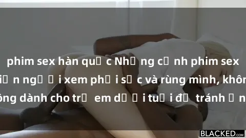 phim sex hàn quốc Những cảnh phim sex bạo dâm nhóm khiến người xem phải sốc và rùng mình, không dành cho trẻ em dưới tuổi để tránh ảnh hưởng tiêu cực.