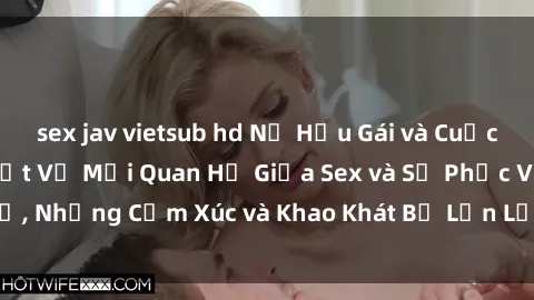 sex jav vietsub hd Nữ Hầu Gái và Cuộc Sống Của Họ: Bí Mật Về Mối Quan Hệ Giữa Sex và Sự Phục Vụ, Những Cảm Xúc và Khao Khát Bị Lẫn Lộn Trong Lĩnh Vực Này.