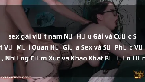 sex gái việt nam Nữ Hầu Gái và Cuộc Sống Của Họ: Bí Mật Về Mối Quan Hệ Giữa Sex và Sự Phục Vụ, Những Cảm Xúc và Khao Khát Bị Lẫn Lộn Trong Lĩnh Vực Này.