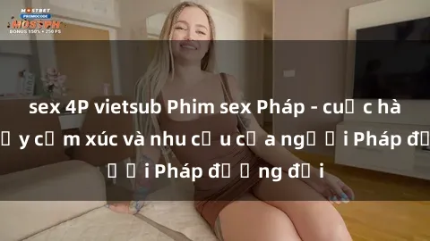 sex 4P vietsub Phim sex Pháp - cuộc hành trình đầy cảm xúc và nhu cầu của người Pháp đương đại