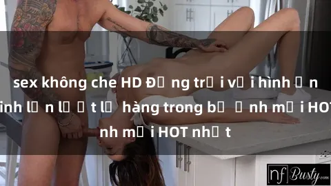 sex không che HD Động trời với hình ảnh gái xinh lần lượt lộ hàng trong bộ ảnh mới HOT nhất