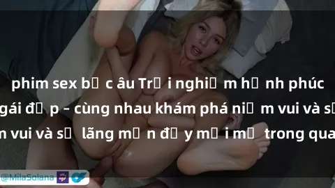 phim sex bắc âu Trải nghiệm hạnh phúc khi làm tình với gái đẹp – cùng nhau khám phá niềm vui và sự lãng mạn đầy mới mẻ trong quan hệ của bạn.