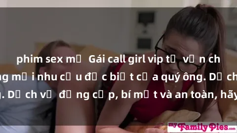 phim sex mỹ Gái call girl vip tư vấn chuyên nghiệp, đáp ứng mọi nhu cầu đặc biệt của quý ông. Dịch vụ đẳng cấp, bí mật và an toàn, hãy tìm hiểu ngay!