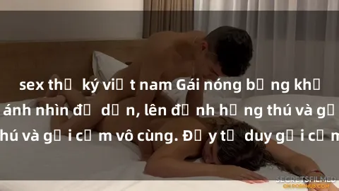 sex thư ký việt nam Gái nóng bỏng khỏa thân khiến mọi ánh nhìn đổ dồn, lên đỉnh hứng thú và gợi cảm vô cùng. Đầy tư duy gợi cảm và quyến rũ.