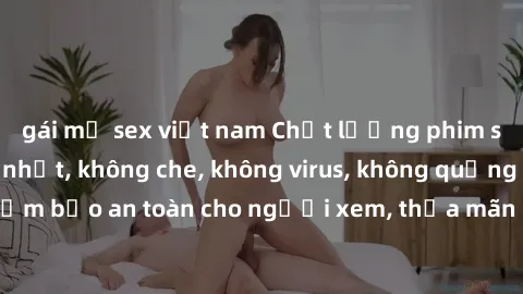 gái mỹ sex việt nam Chất lượng phim sex cập nhật mới nhất, không che, không virus, không quảng cáo, đảm bảo an toàn cho người xem, thỏa mãn nhu cầu tình dục của bạn.