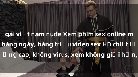 gái việt nam nude Xem phim sex online miễn phí, cập nhật hàng ngày, hàng triệu video sex HD chất lượng cao, không virus, xem không giới hạn, hoàn toàn miễn phí.