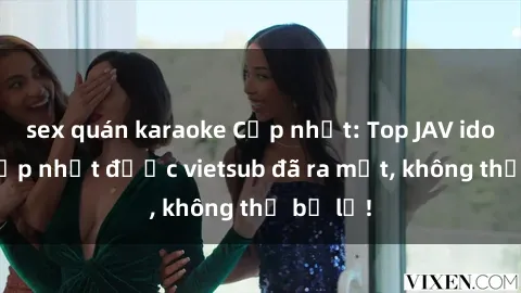sex quán karaoke Cập nhật: Top JAV idol xinh đẹp nhất được vietsub đã ra mắt, không thể bỏ lỡ!
