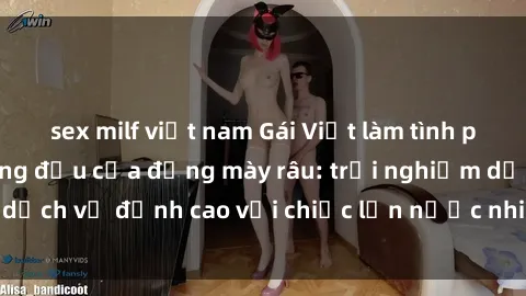 sex milf việt nam Gái Việt làm tình phục vụ nhu cầu hàng đầu của đấng mày râu: trải nghiệm dịch vụ đỉnh cao với chiếc lồn nước nhiều và ngọt ngào.