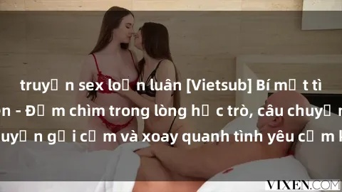 truyện sex loạn luân [Vietsub] Bí mật tình dục của giáo viên - Đắm chìm trong lòng học trò, câu chuyện gợi cảm và xoay quanh tình yêu cấm kỵ đầy kích thích.