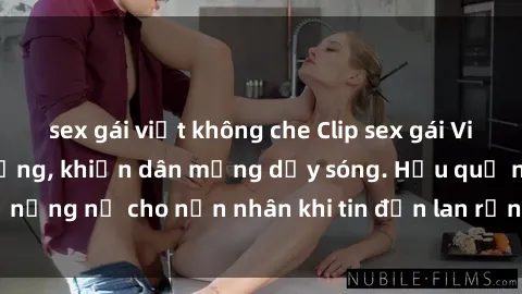 sex gái việt không che Clip sex gái Việt bị lộ gây chấn động, khiến dân mạng dậy sóng. Hậu quả nặng nề cho nạn nhân khi tin đồn lan rộng trên mạng xã hội.