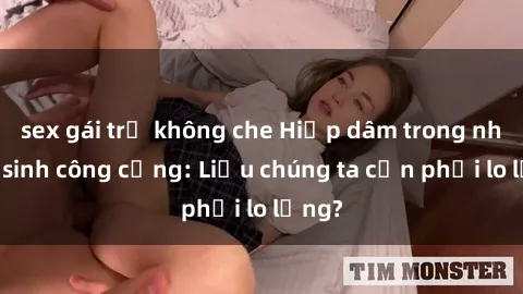 sex gái trẻ không che Hiếp dâm trong nhà vệ sinh công cộng: Liệu chúng ta cần phải lo lắng?
