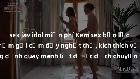 sex jav idol miễn phí Xem sex bạo lực Vietsub - Một tác phẩm gợi cảm đầy nghẹt thở, kích thích với những cảnh quay mãnh liệt được dịch chuyển và hấp dẫn trong thế giới .