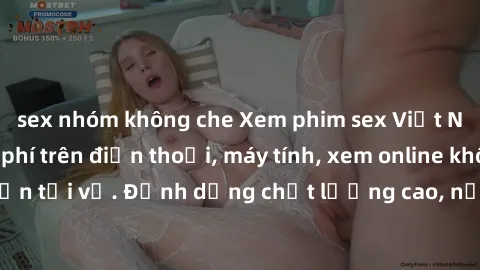 sex nhóm không che Xem phim sex Việt Nam full HD miễn phí trên điện thoại, máy tính, xem online không cần tải về. Định dạng chất lượng cao, nội dung hấp dẫn, đa dạng.