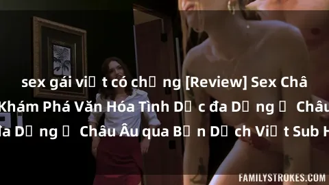 sex gái việt có chồng [Review] Sex Châu Âu Vietsub: Cùng Khám Phá Văn Hóa Tình Dục đa Dạng ở Châu Âu qua Bản Dịch Việt Sub Hấp Dẫn