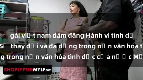gái việt nam dâm đãng Hành vi tình dục của người Mỹ: Sự thay đổi và đa dạng trong nền văn hóa tình dục của nước Mỹ