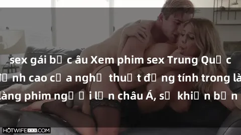 sex gái bắc âu Xem phim sex Trung Quốc vietsub cực hot, đỉnh cao của nghệ thuật đồng tính trong làng phim người lớn châu Á, sẽ khiến bạn mãn nhãn không thôi.