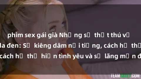 phim sex gái già Những sự thật thú vị về sex ở người da đen: Sự kiêng dâm nổi tiếng, cách họ thể hiện tình yêu và sự lãng mạn đặc biệt