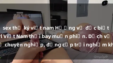 sex thư ký việt nam Hương vị đặc biệt với sex gái call girl Việt Nam thổi bay muộn phiền. Dịch vụ chuyên nghiệp, đẳng cấp trải nghiệm khó quên. Đặt lịch ngay!