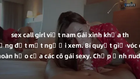 sex call girl việt nam Gái xinh khỏa thân khoe dáng nóng bỏng đốt mắt người xem. Bí quyết giữ vóc dáng hoàn hảo của các cô gái sexy. Chụp ảnh nude tự tin không sợ lộ hàng.