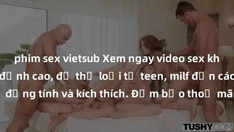 phim sex vietsub Xem ngay video sex không che miễn phí đỉnh cao, đủ thể loại từ teen, milf đến các cảnh quan hệ đồng tính và kích thích. Đảm bảo thoả mãn mọi khả năng kích thích của bạn!