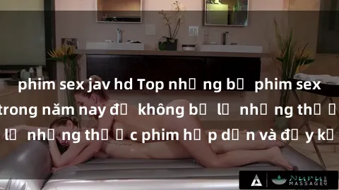 phim sex jav hd Top những bộ phim sex hay nhất nên xem trong năm nay để không bỏ lỡ những thước phim hấp dẫn và đầy kịch tính.