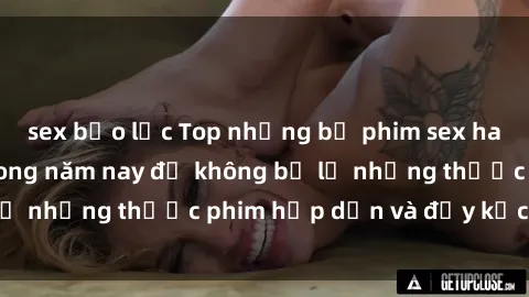 sex bạo lực Top những bộ phim sex hay nhất nên xem trong năm nay để không bỏ lỡ những thước phim hấp dẫn và đầy kịch tính.